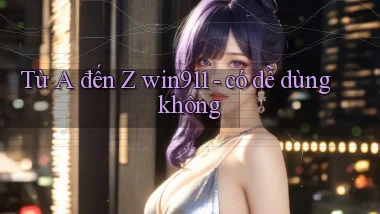 Từ A đến Z win911   có dễ dùng không