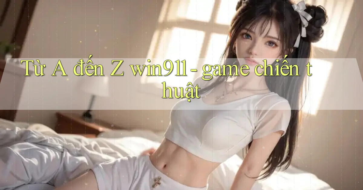 Từ A đến Z win911   game chiến thuật