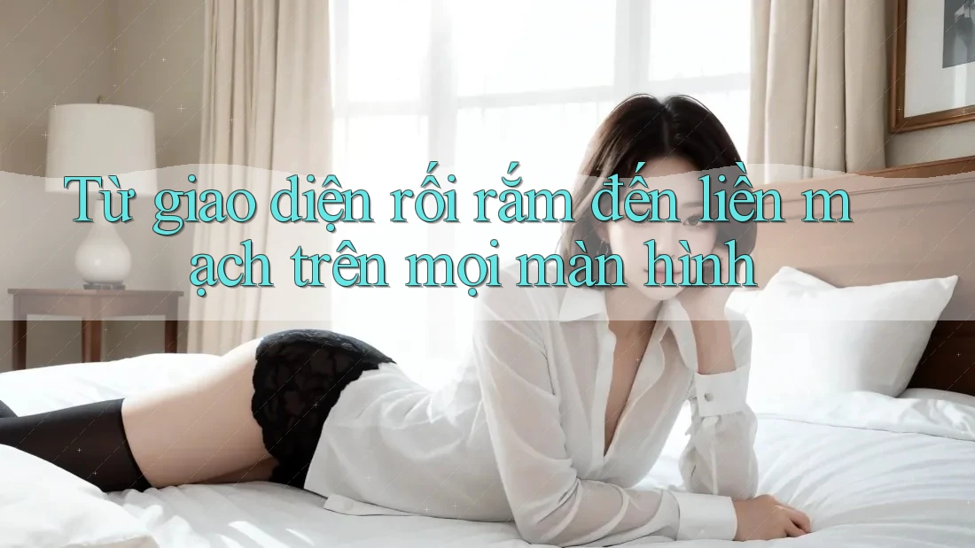 Từ giao diện rối rắm đến liền mạch trên mọi màn hình