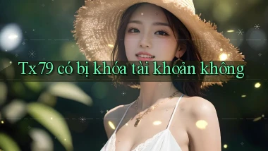 Tx79 có bị khóa tài khoản không