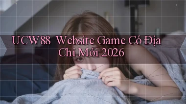 ucw88 ｜ Website Game Có Địa Chỉ Mới 2026