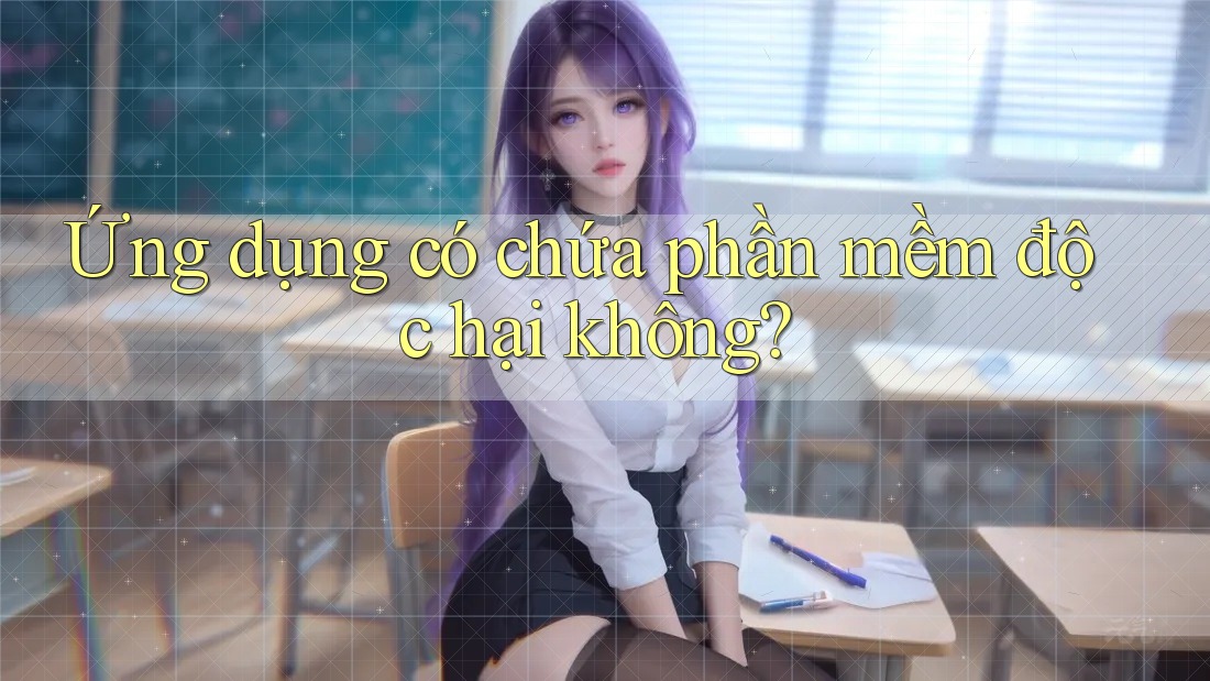 Ứng dụng có chứa phần mềm độc hại không? Ứng dụng có chứa phần mềm độc hại không?