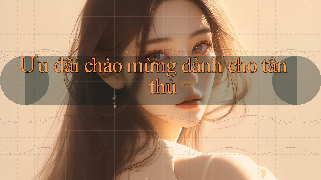 Ưu đãi chào mừng dành cho tân thủ