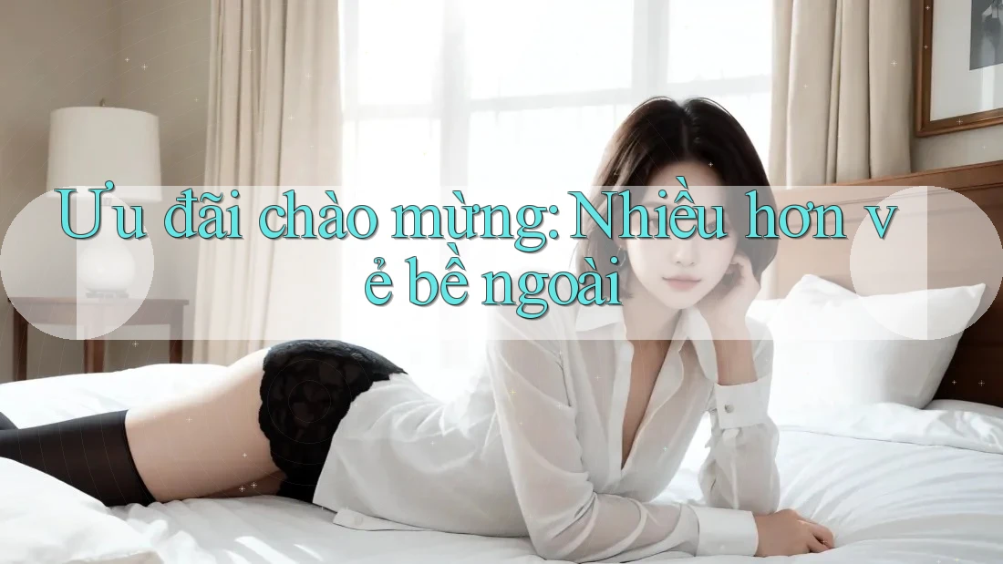 Ưu đãi chào mừng: Nhiều hơn vẻ bề ngoài Ưu đãi chào mừng: Nhiều hơn vẻ bề ngoài