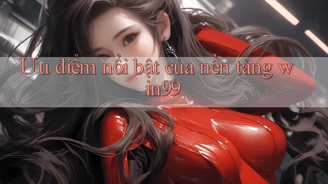 Ưu điểm nổi bật của nền tảng win99