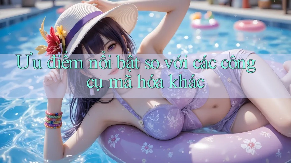 Ưu điểm nổi bật so với các công cụ mã hóa khác Ưu điểm nổi bật so với các công cụ mã hóa khác