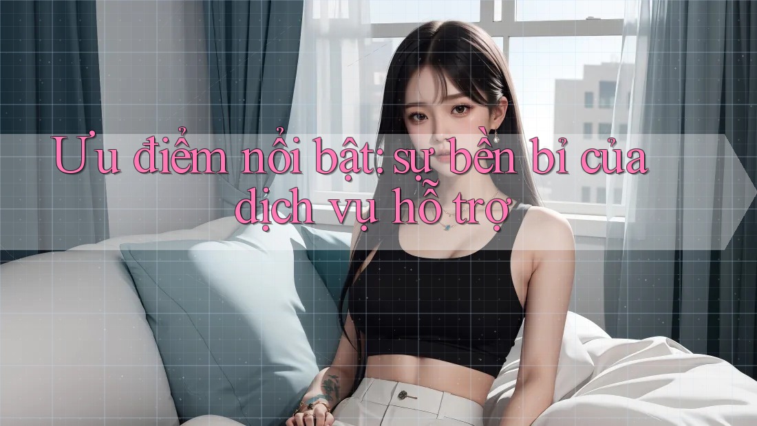 Ưu điểm nổi bật: sự bền bỉ của dịch vụ hỗ trợ