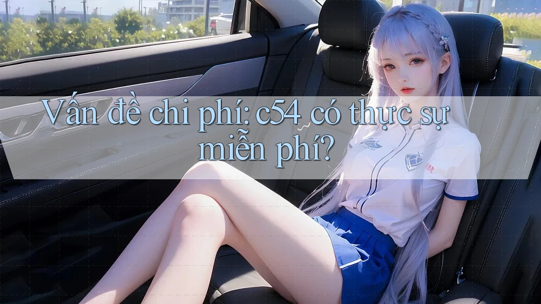Vấn đề chi phí: c54 có thực sự miễn phí?