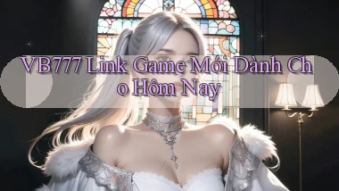 vb777   Link Game Mới Dành Cho Hôm Nay