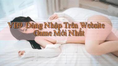 vb9 ｜ Đăng Nhập Trên Website Game Mới Nhất