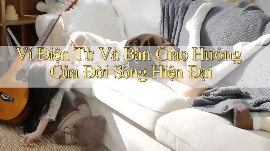 Ví Điện Tử Và Bản Giao Hưởng Của Đời Sống Hiện Đại