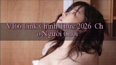 vi66   Link Chính Thức 2026 ｜ Cho Người Chơi
