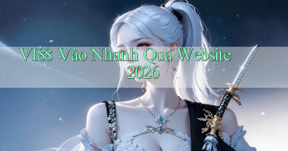 vi88： Vào Nhanh Qua Website 2026