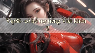 Vip88   có hỗ trợ tiếng Việt không