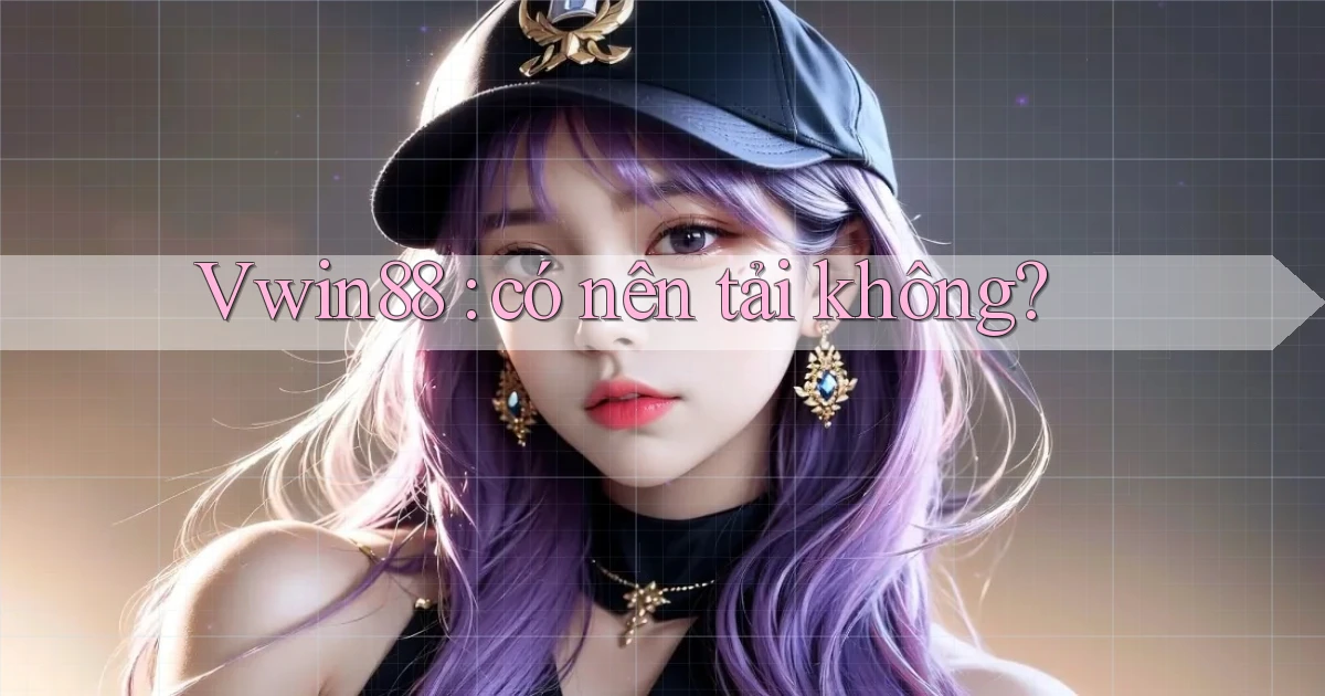Vwin88 có nên tải không