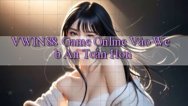 vwin88 ｜ Game Online Vào Web An Toàn Hơn