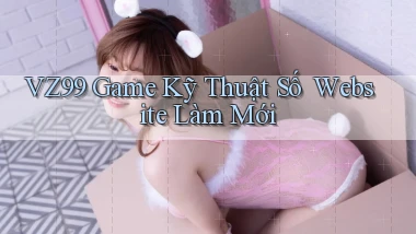 vz99   Game Kỹ Thuật Số ｜ Website Làm Mới