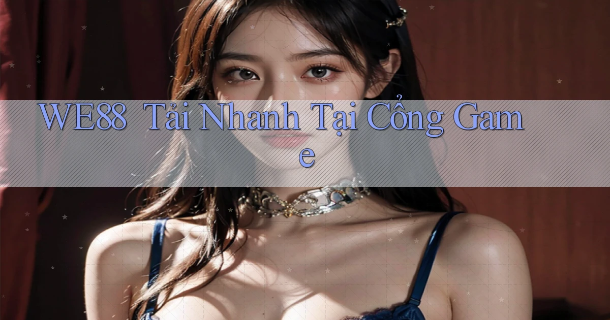 we88 ｜ Tải Nhanh Tại Cổng Game