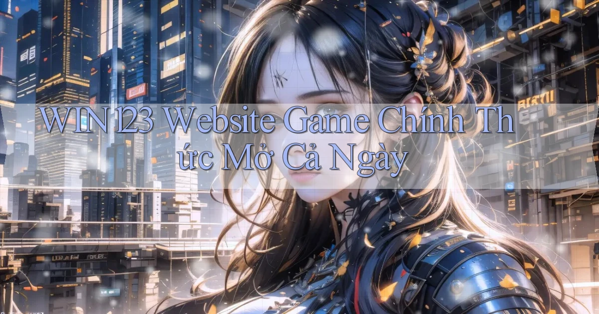 win123   Website Game Chính Thức Mở Cả Ngày