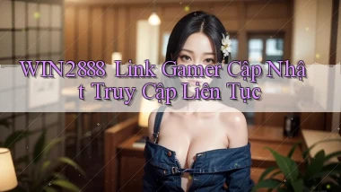 win2888 ｜ Link Gamer Cập Nhật Truy Cập Liên Tục