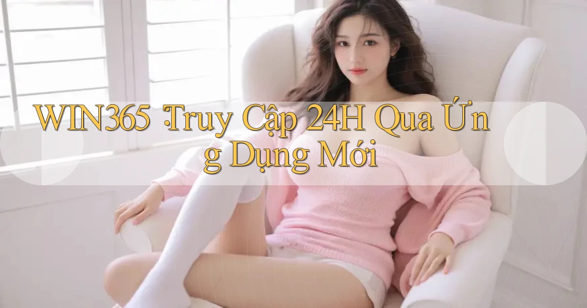 win365： Truy Cập 24h Qua Ứng Dụng Mới