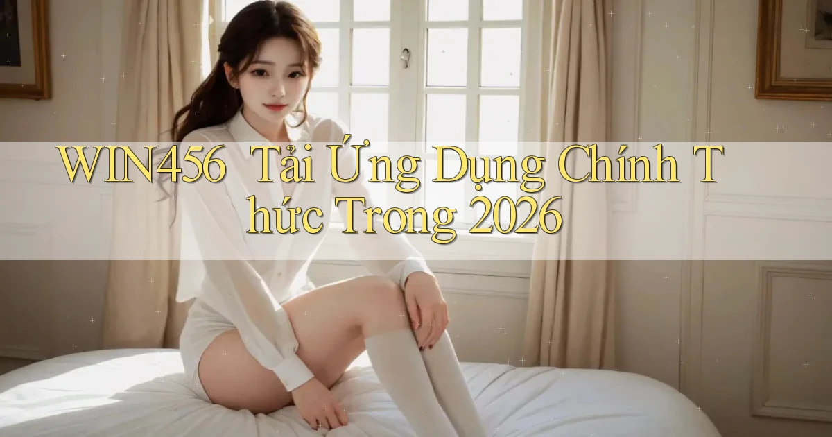 win456 ｜ Tải Ứng Dụng Chính Thức Trong 2026