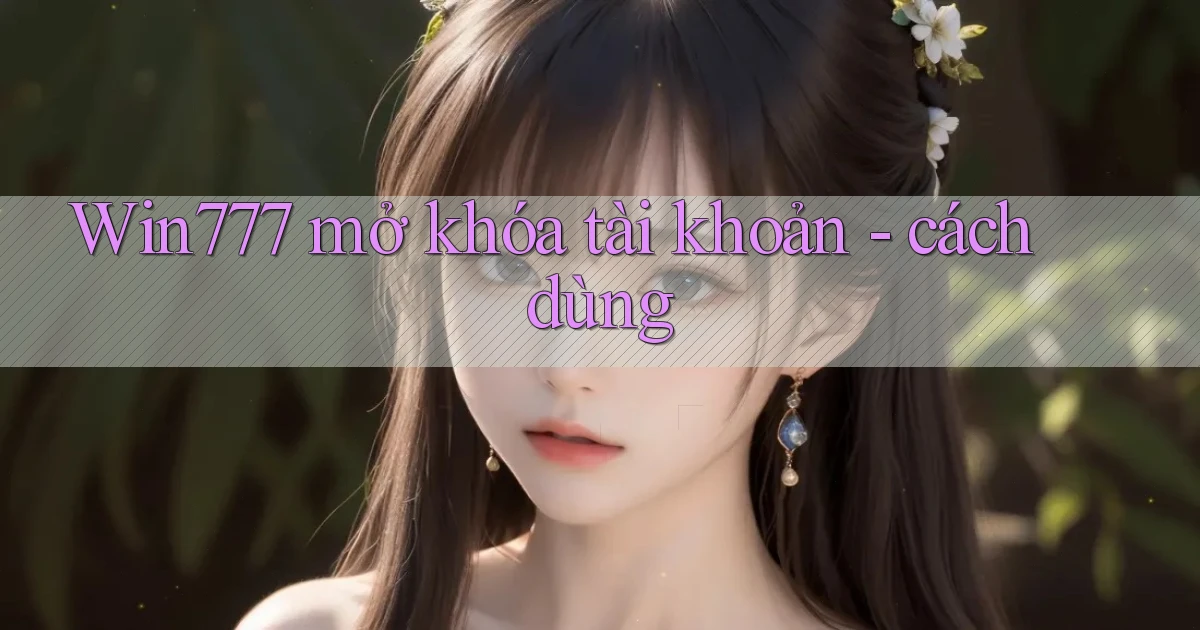 Win777 mở khóa tài khoản   cách dùng