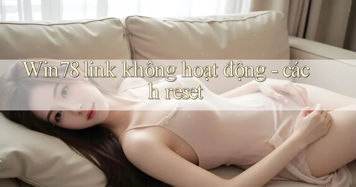 Win78 link không hoạt động   cách reset