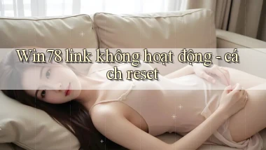 Win78 link không hoạt động   cách reset