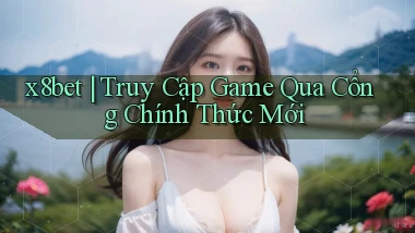 x8bet ｜ Truy Cập Game Qua Cổng Chính Thức Mới