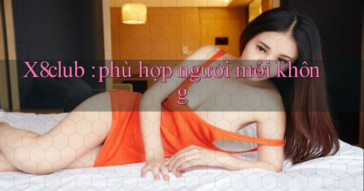X8club phù hợp người mới không