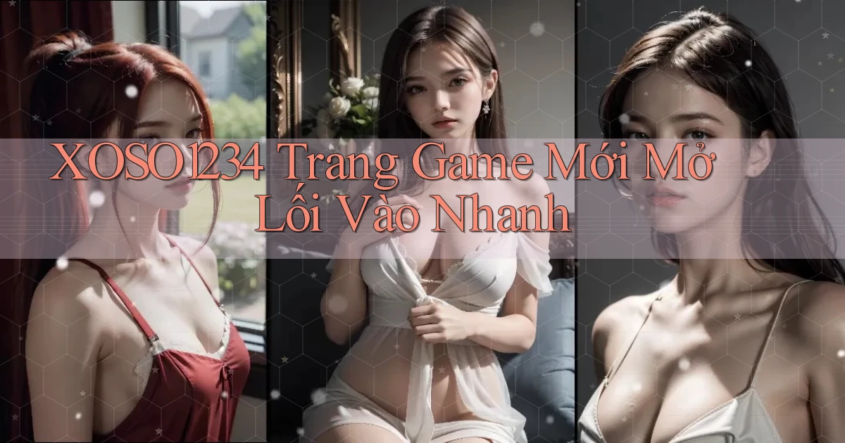 xoso1234   Trang Game Mới Mở Lối Vào Nhanh