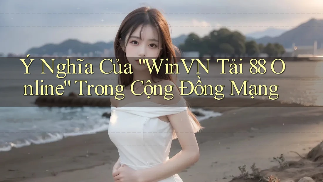 Ý Nghĩa Của “WinVN Tải 88 Online” Trong Cộng Đồng Mạng Ý Nghĩa Của “WinVN Tải 88 Online” Trong Cộng Đồng Mạng