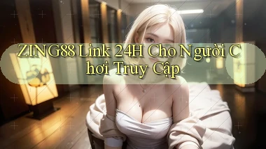 zing88   Link 24h Cho Người Chơi Truy Cập